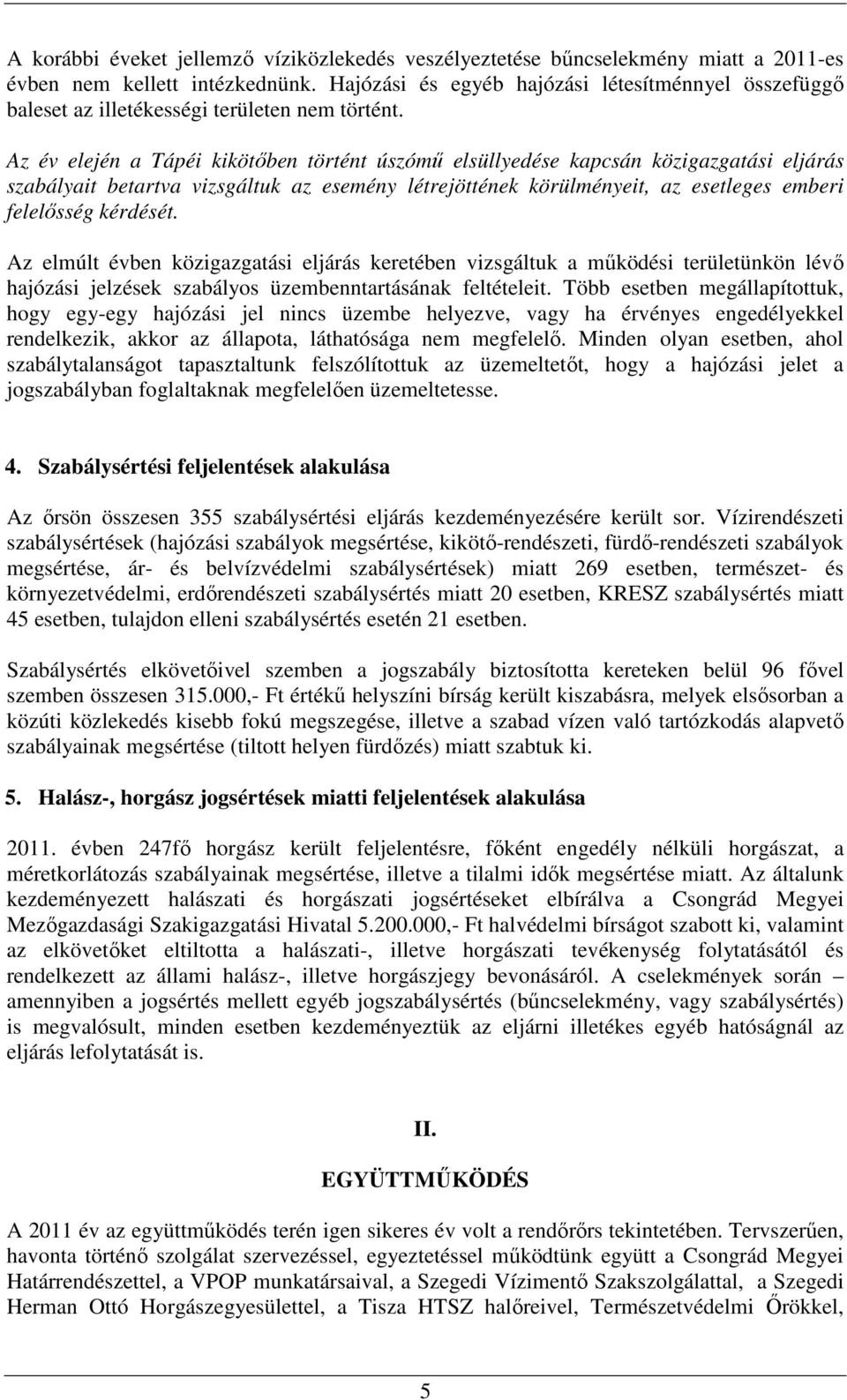 Az év elején a Tápéi kikötőben történt úszómű elsüllyedése kapcsán közigazgatási eljárás szabályait betartva vizsgáltuk az esemény létrejöttének körülményeit, az esetleges emberi felelősség kérdését.