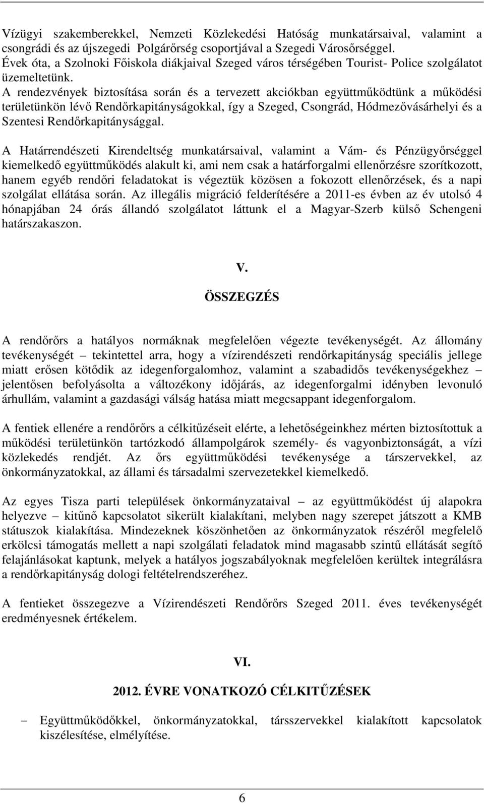 A rendezvények biztosítása során és a tervezett akciókban együttműködtünk a működési területünkön lévő Rendőrkapitányságokkal, így a Szeged, Csongrád, Hódmezővásárhelyi és a Szentesi