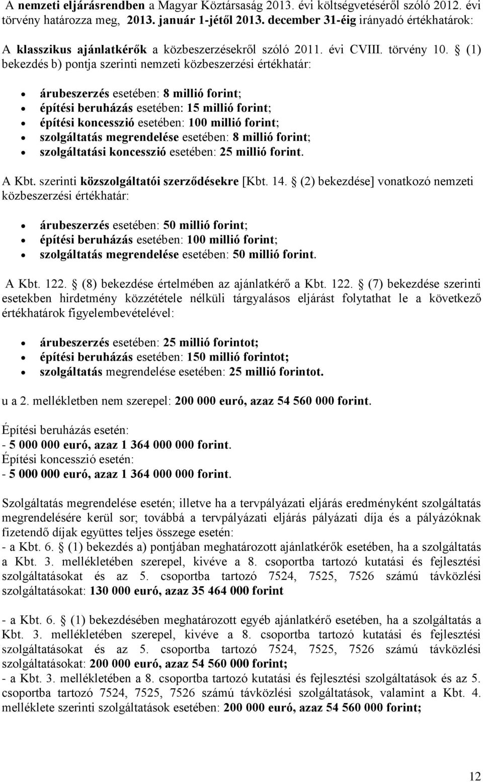 (1) bekezdés b) pontja szerinti nemzeti közbeszerzési értékhatár: árubeszerzés esetében: 8 millió forint; építési beruházás esetében: 15 millió forint; építési koncesszió esetében: 100 millió forint;