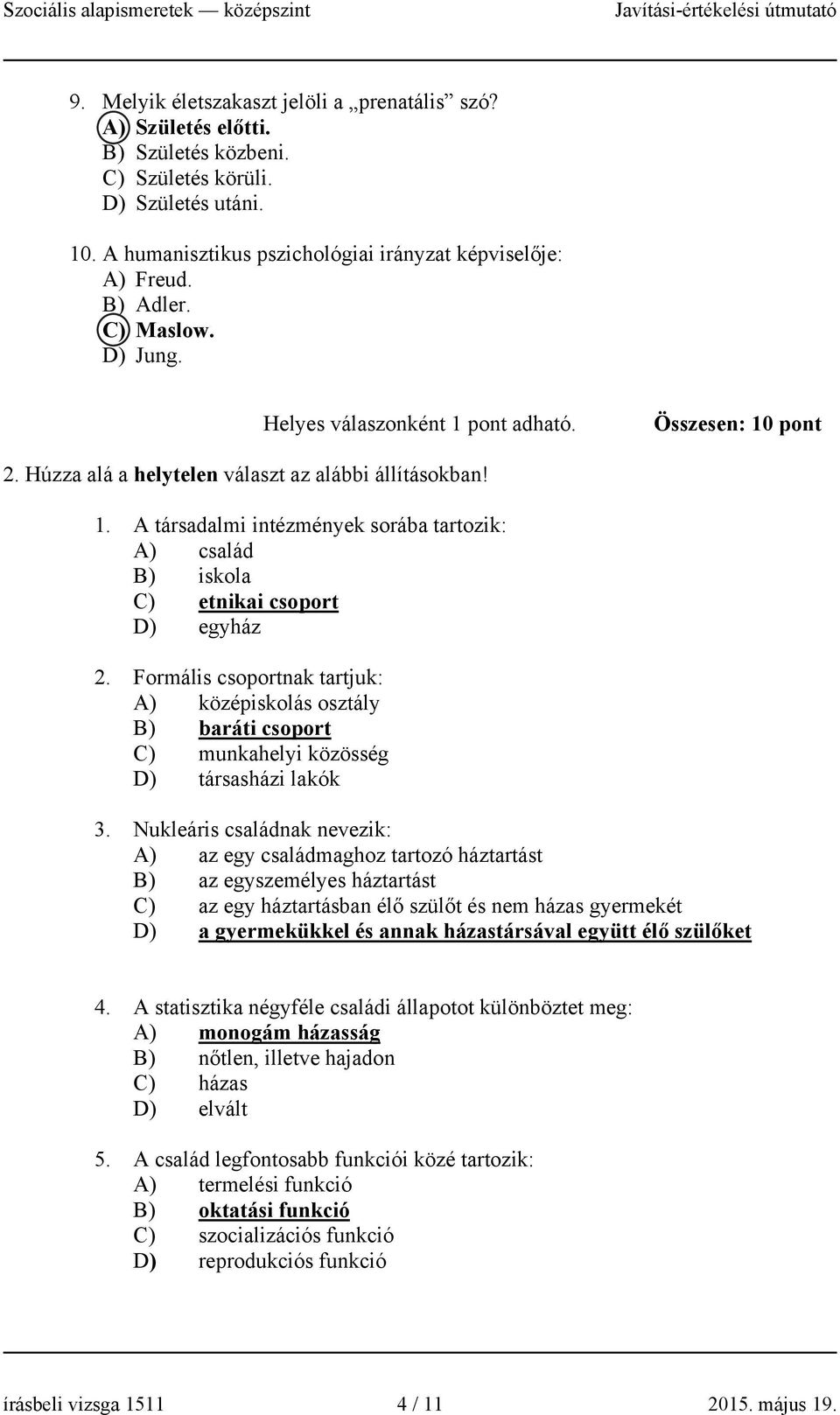 Formális csoportnak tartjuk: A) középiskolás osztály B) baráti csoport C) munkahelyi közösség D) társasházi lakók 3.