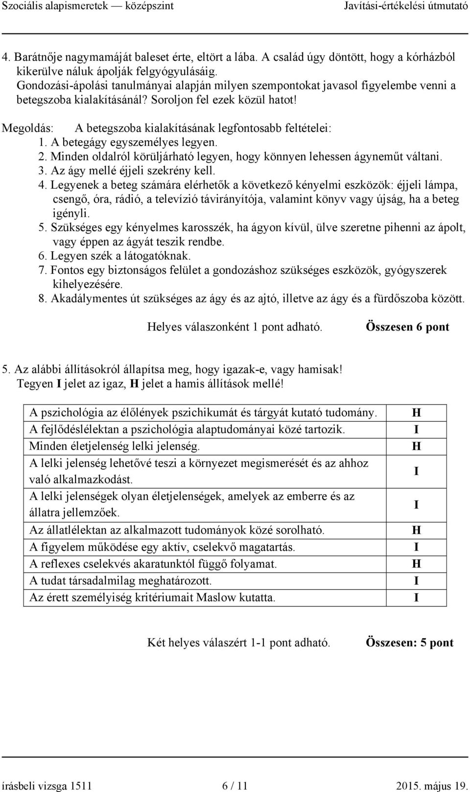 Megoldás: A betegszoba kialakításának legfontosabb feltételei: 1. A betegágy egyszemélyes legyen. 2. Minden oldalról körüljárható legyen, hogy könnyen lehessen ágyneműt váltani. 3.