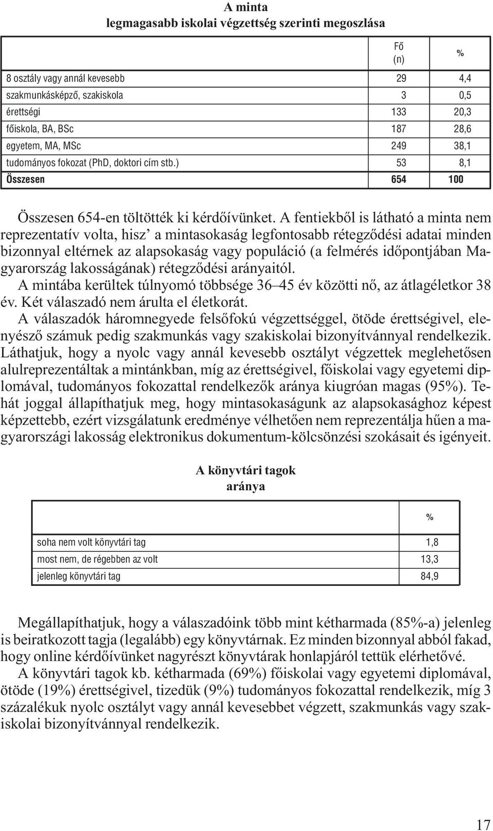 A fentiekből is látható a minta nem reprezentatív volta, hisz a mintasokaság legfontosabb rétegződési adatai minden bizonnyal eltérnek az alapsokaság vagy populáció (a felmérés időpontjában