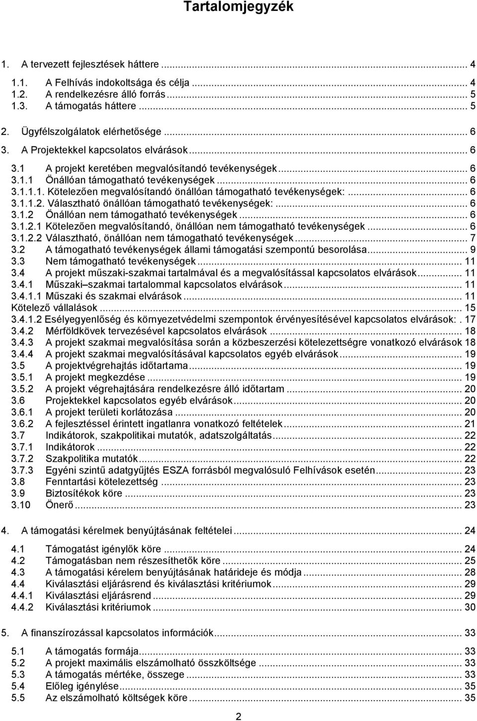 .. 6 3.1.1.2. Választható önállóan támogatható tevékenységek:... 6 3.1.2 Önállóan nem támogatható tevékenységek... 6 3.1.2.1 Kötelezően megvalósítandó, önállóan nem támogatható tevékenységek... 6 3.1.2.2 Választható, önállóan nem támogatható tevékenységek.