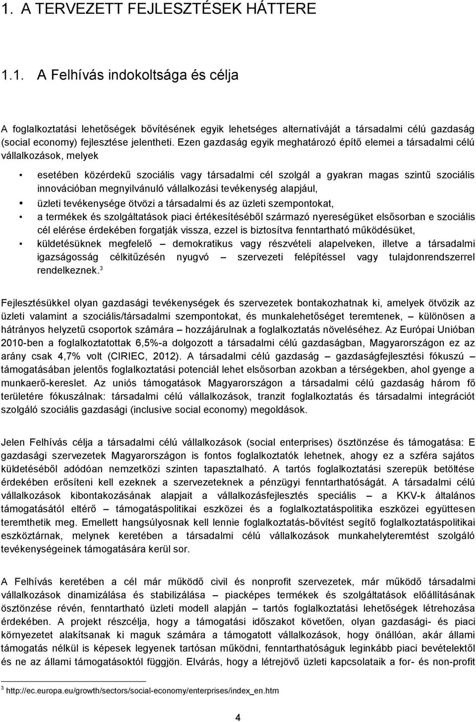megnyilvánuló vállalkozási tevékenység alapjául, üzleti tevékenysége ötvözi a társadalmi és az üzleti szempontokat, a termékek és szolgáltatások piaci értékesítéséből származó nyereségüket elsősorban