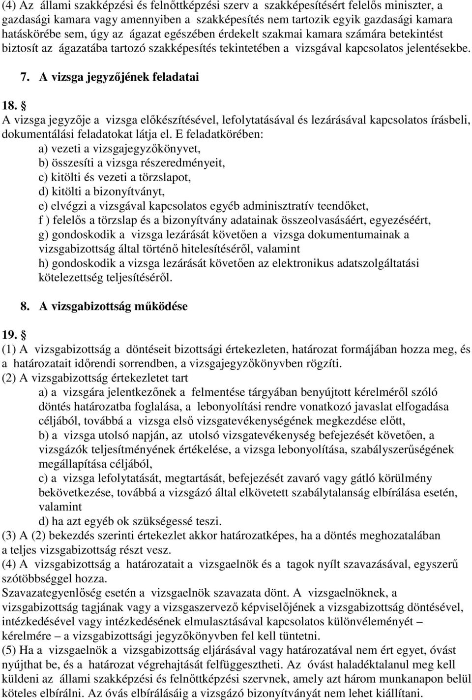 A vizsga jegyzıje a vizsga elıkészítésével, lefolytatásával és lezárásával kapcsolatos írásbeli, dokumentálási feladatokat látja el.