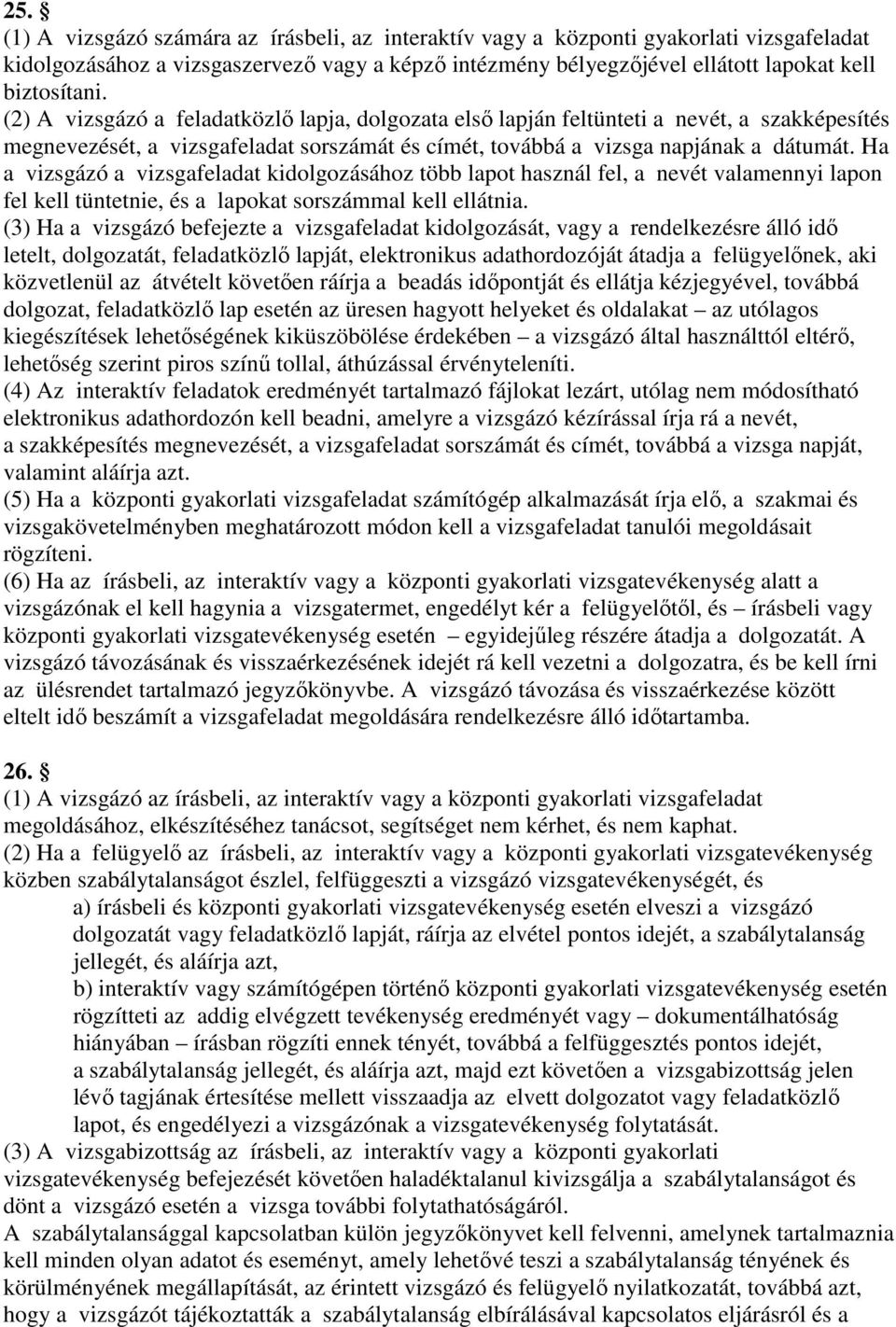 Ha a vizsgázó a vizsgafeladat kidolgozásához több lapot használ fel, a nevét valamennyi lapon fel kell tüntetnie, és a lapokat sorszámmal kell ellátnia.