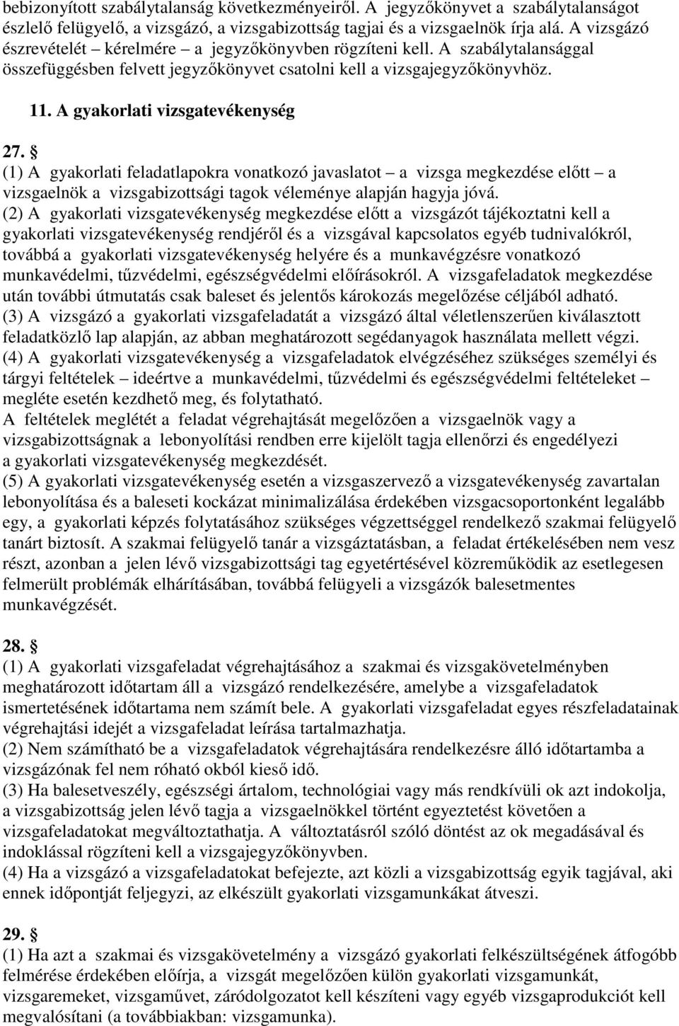 A gyakorlati vizsgatevékenység 27. (1) A gyakorlati feladatlapokra vonatkozó javaslatot a vizsga megkezdése elıtt a vizsgaelnök a vizsgabizottsági tagok véleménye alapján hagyja jóvá.