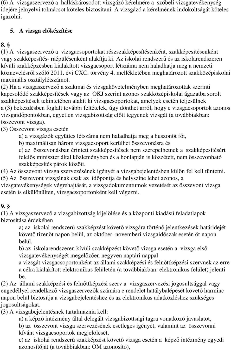 Az iskolai rendszerő és az iskolarendszeren kívüli szakképzésben kialakított vizsgacsoport létszáma nem haladhatja meg a nemzeti köznevelésrıl szóló 2011. évi CXC. törvény 4.