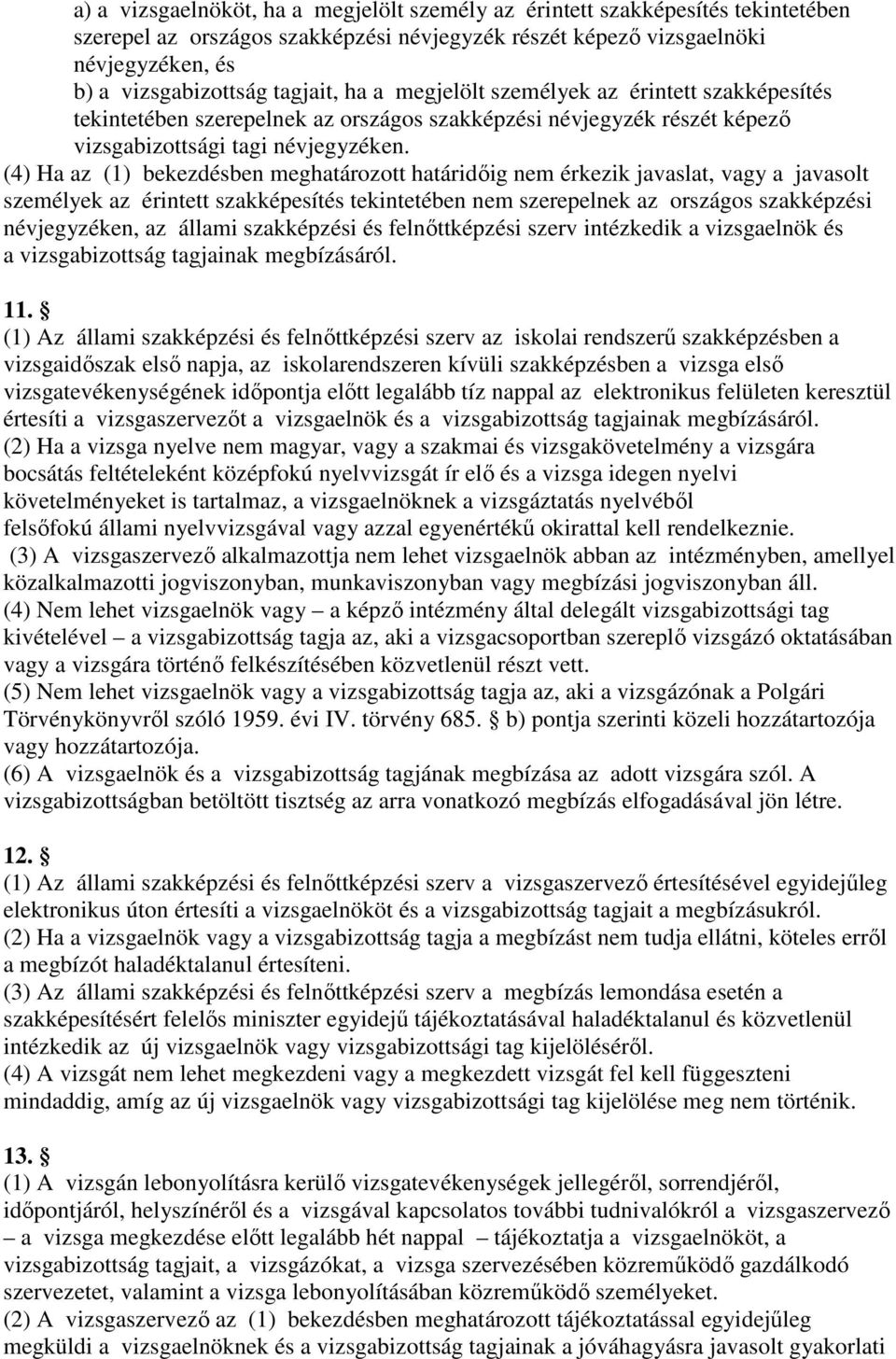 (4) Ha az (1) bekezdésben meghatározott határidıig nem érkezik javaslat, vagy a javasolt személyek az érintett szakképesítés tekintetében nem szerepelnek az országos szakképzési névjegyzéken, az