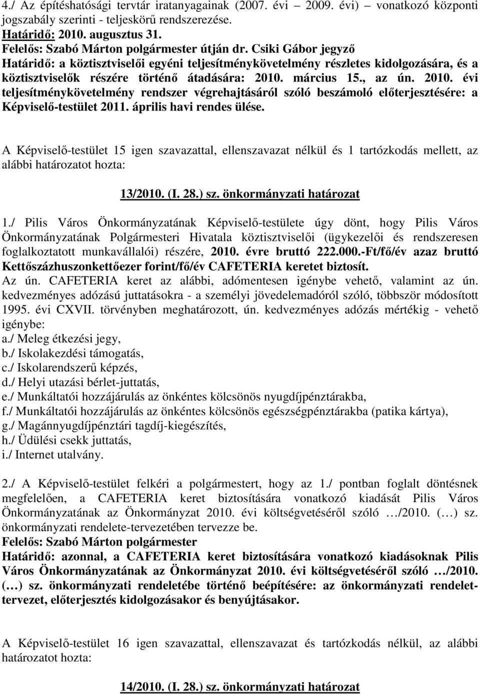 március 15., az ún. 2010. évi teljesítménykövetelmény rendszer végrehajtásáról szóló beszámoló elıterjesztésére: a Képviselı-testület 2011. április havi rendes ülése.