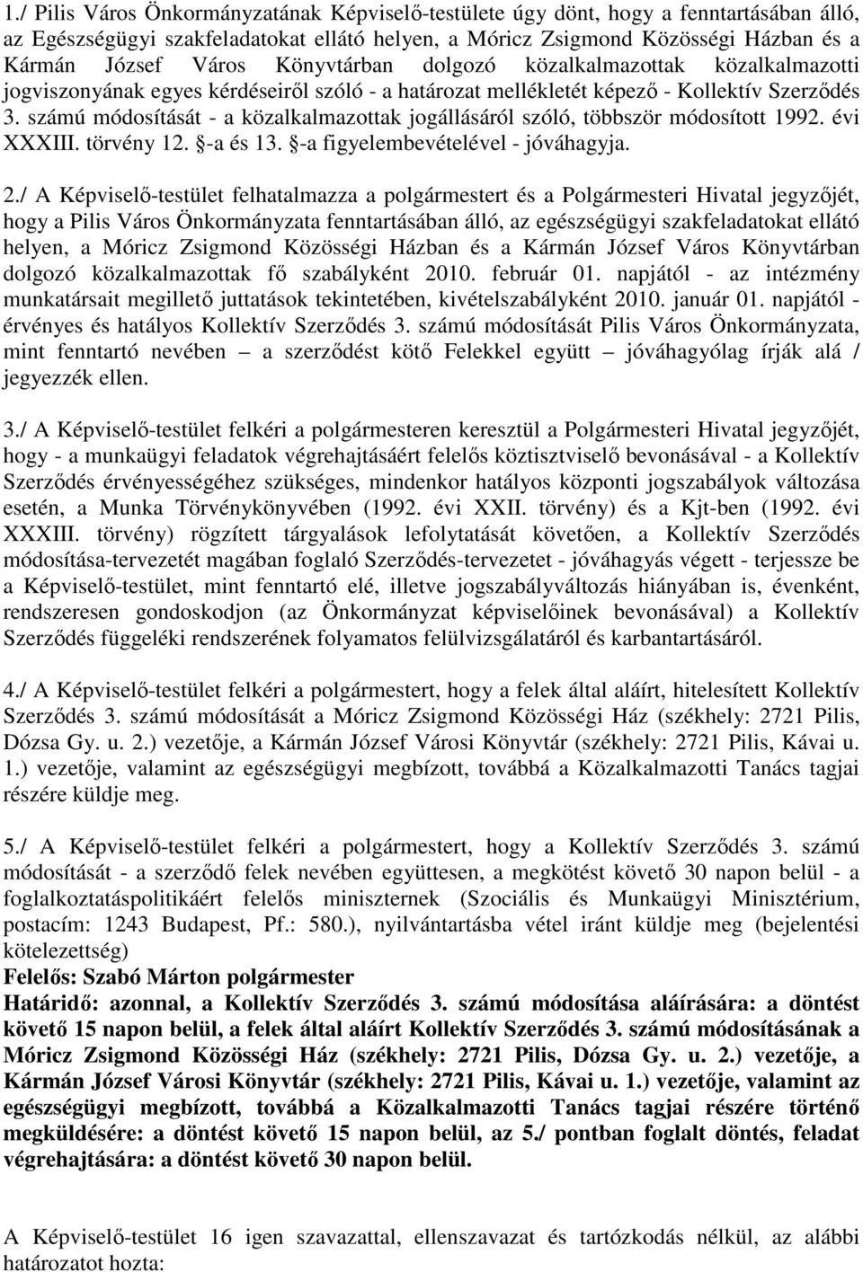 számú módosítását - a közalkalmazottak jogállásáról szóló, többször módosított 1992. évi XXXIII. törvény 12. -a és 13. -a figyelembevételével - jóváhagyja. 2.