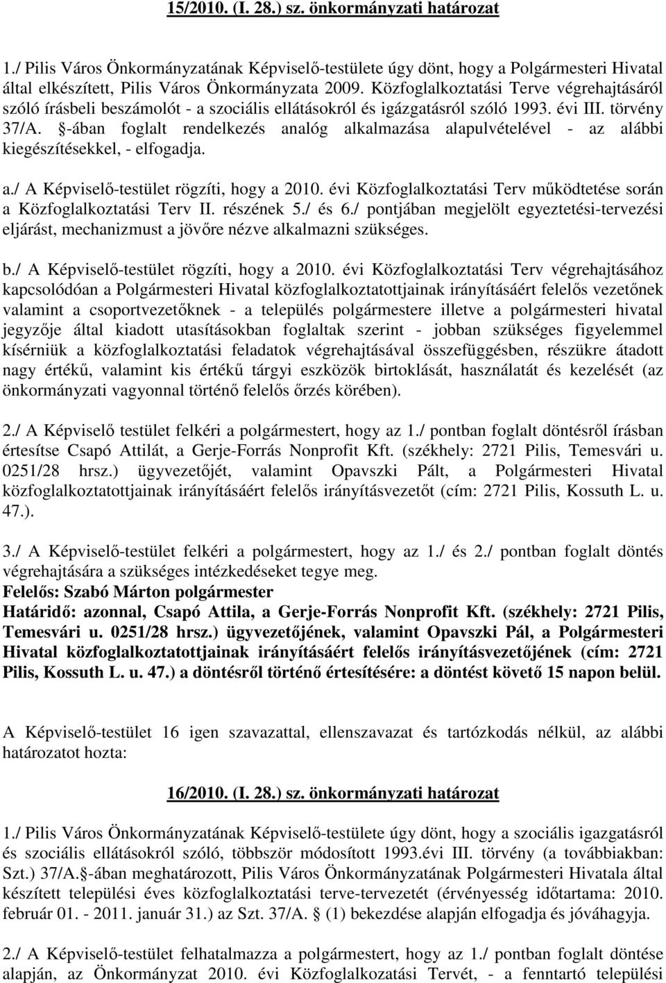 -ában foglalt rendelkezés analóg alkalmazása alapulvételével - az alábbi kiegészítésekkel, - elfogadja. a./ A Képviselı-testület rögzíti, hogy a 2010.