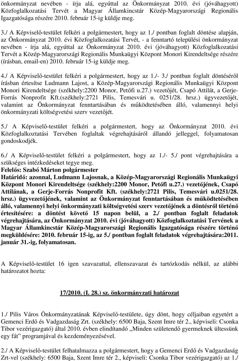 évi Közfoglalkozatási Tervét, - a fenntartó települési önkormányzat nevében - írja alá, egyúttal az Önkormányzat 2010.