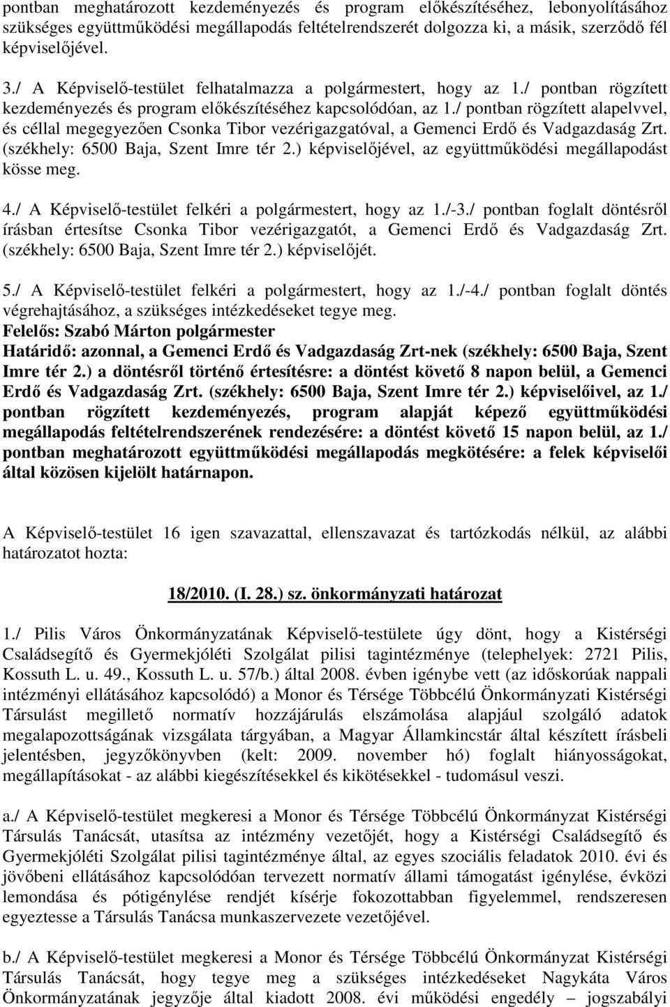 / pontban rögzített alapelvvel, és céllal megegyezıen Csonka Tibor vezérigazgatóval, a Gemenci Erdı és Vadgazdaság Zrt. (székhely: 6500 Baja, Szent Imre tér 2.