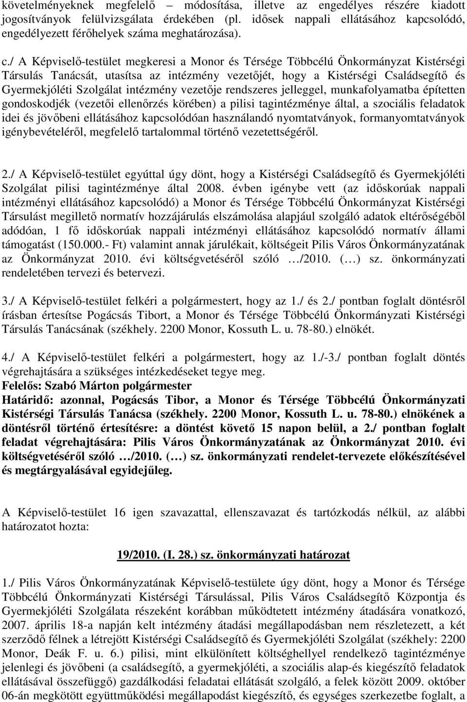 / A Képviselı-testület megkeresi a Monor és Térsége Többcélú Önkormányzat Kistérségi Társulás Tanácsát, utasítsa az intézmény vezetıjét, hogy a Kistérségi Családsegítı és Gyermekjóléti Szolgálat