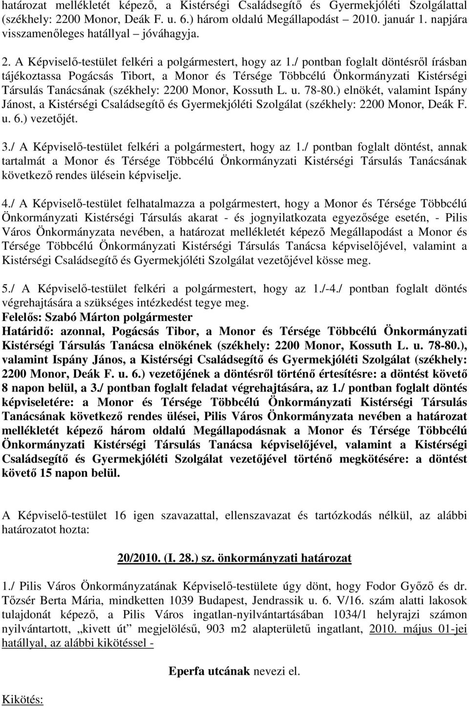 / pontban foglalt döntésrıl írásban tájékoztassa Pogácsás Tibort, a Monor és Térsége Többcélú Önkormányzati Kistérségi Társulás Tanácsának (székhely: 2200 Monor, Kossuth L. u. 78-80.