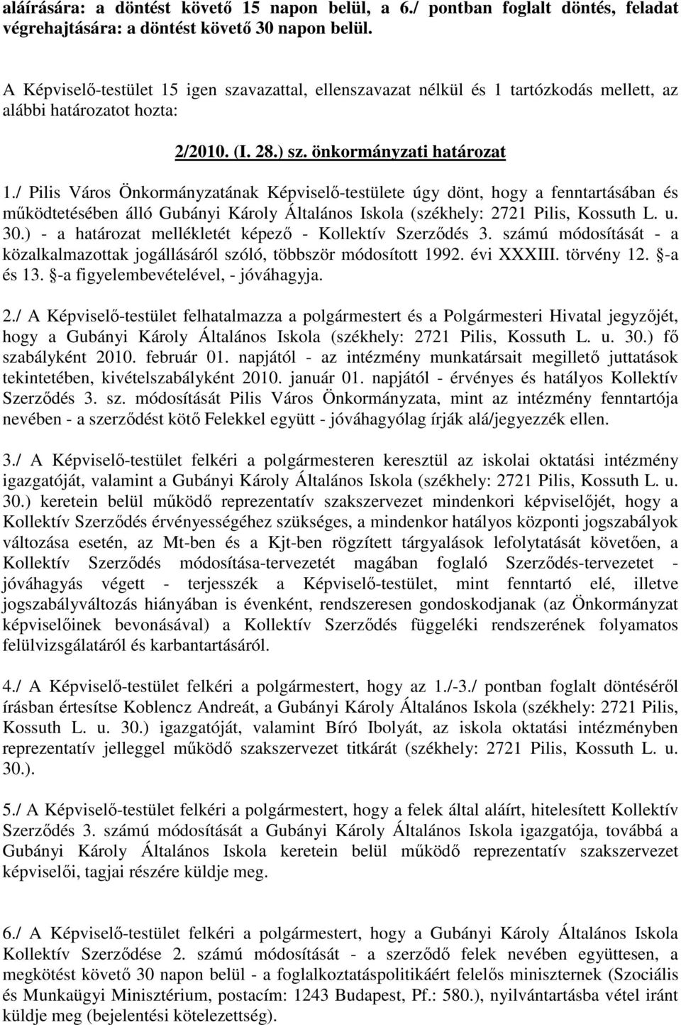 / Pilis Város Önkormányzatának Képviselı-testülete úgy dönt, hogy a fenntartásában és mőködtetésében álló Gubányi Károly Általános Iskola (székhely: 2721 Pilis, Kossuth L. u. 30.