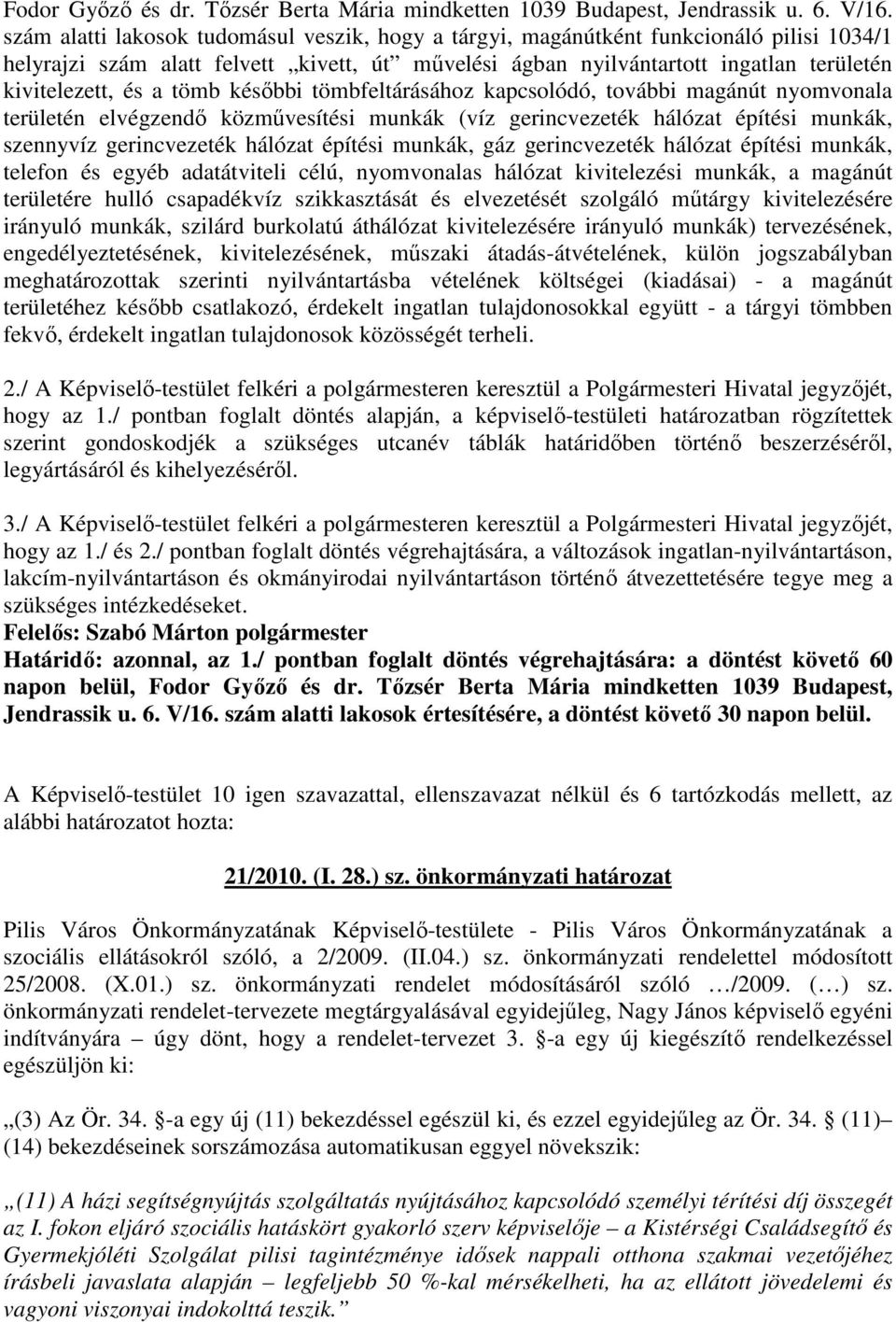 tömb késıbbi tömbfeltárásához kapcsolódó, további magánút nyomvonala területén elvégzendı közmővesítési munkák (víz gerincvezeték hálózat építési munkák, szennyvíz gerincvezeték hálózat építési