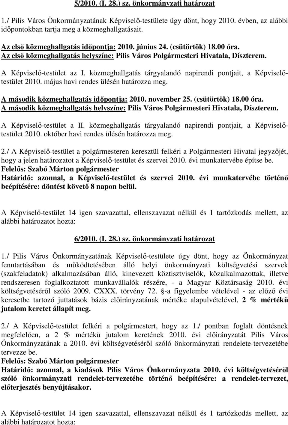 közmeghallgatás tárgyalandó napirendi pontjait, a Képviselıtestület 2010. május havi rendes ülésén határozza meg. A második közmeghallgatás idıpontja: 2010. november 25. (csütörtök) 18.00 óra.