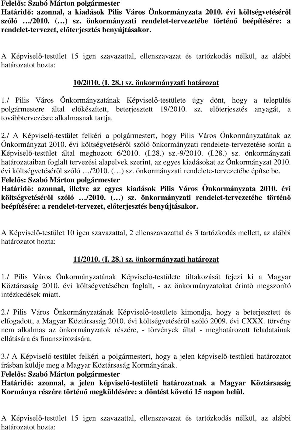 A Képviselı-testület 15 igen szavazattal, ellenszavazat és tartózkodás nélkül, az alábbi 10/2010. (I. 28.) sz. önkormányzati határozat 1.