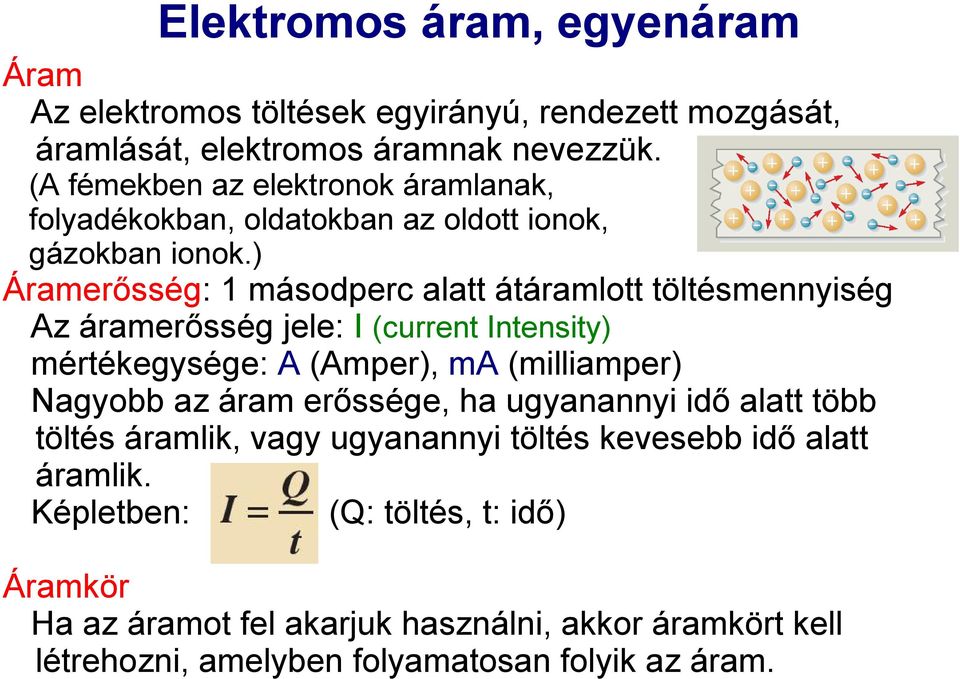 ) Áramerősség: 1 másodperc alatt átáramlott töltésmennyiség Az áramerősség jele: I (current Intensity) mértékegysége: A (Amper), ma (milliamper) Nagyobb az