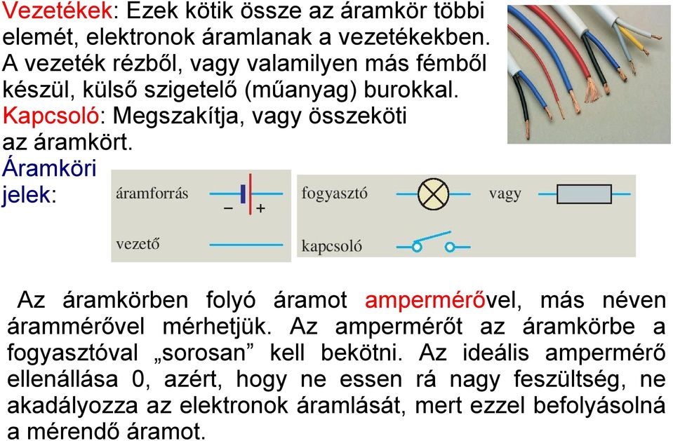 Kapcsoló: Megszakítja, vagy összeköti az áramkört.