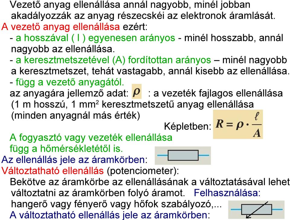 - a keresztmetszetével (A) fordítottan arányos minél nagyobb a keresztmetszet, tehát vastagabb, annál kisebb az ellenállása. - függ a vezető anyagától.