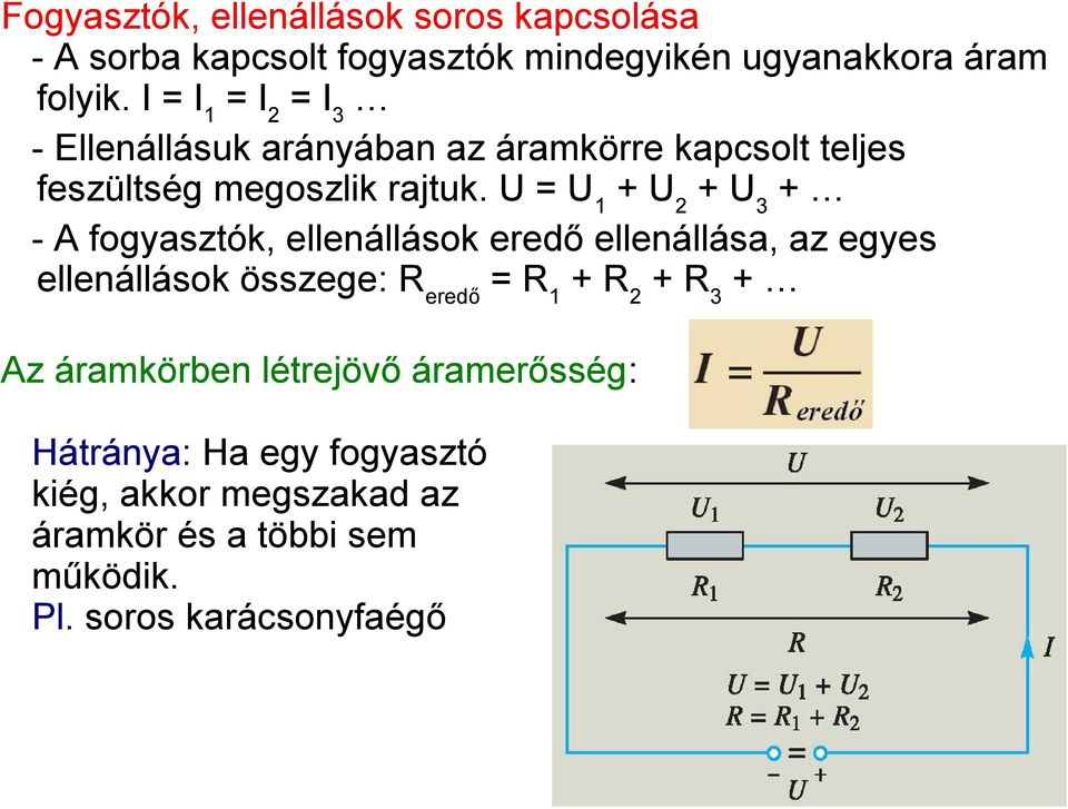 U = U 1 + U 2 + U 3 + - A fogyasztók, ellenállások eredő ellenállása, az egyes ellenállások összege: R eredő = R 1 + R 2