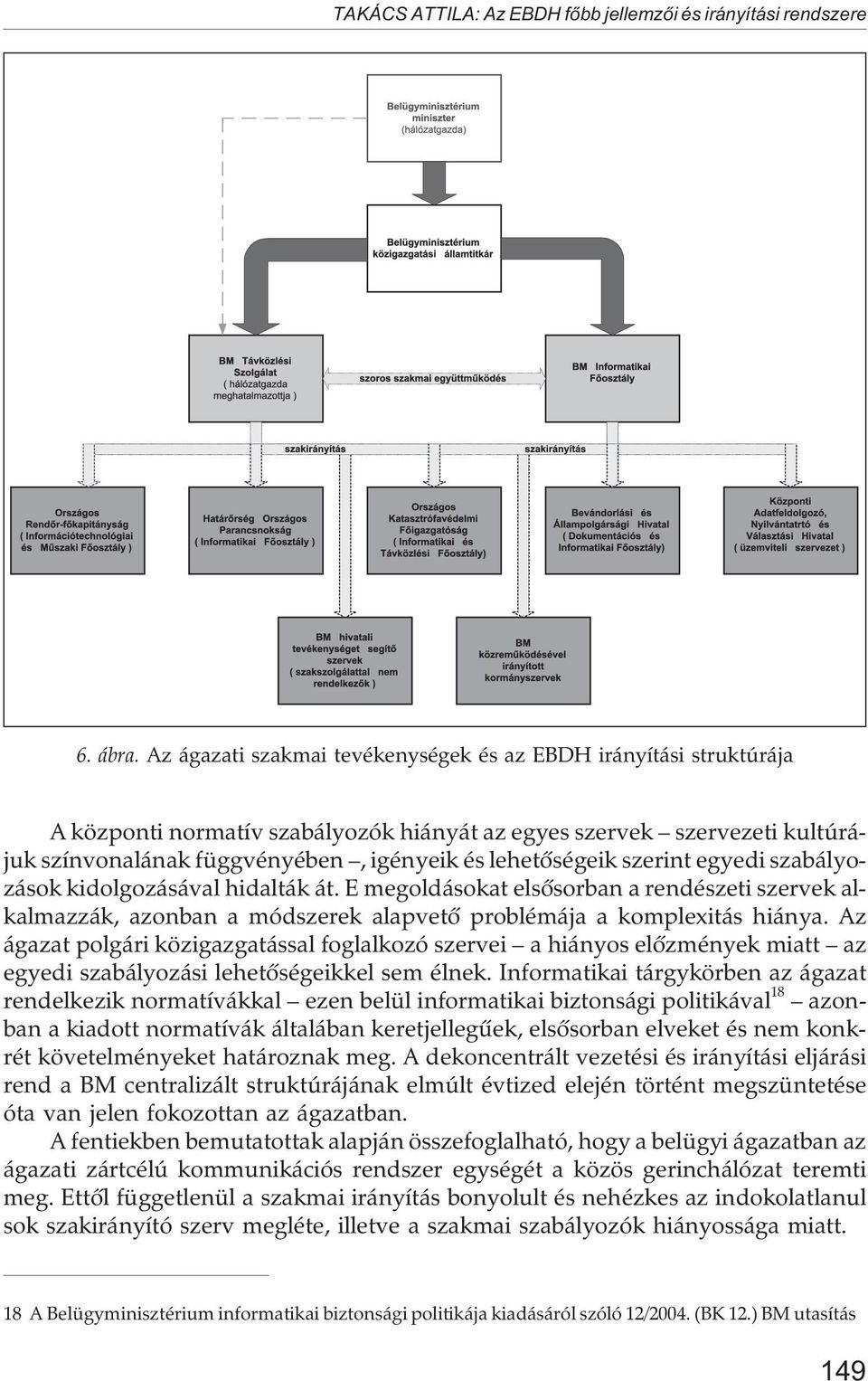 szerint egyedi szabályozások kidolgozásával hidalták át. E megoldásokat elsõsorban a rendészeti szervek alkalmazzák, azonban a módszerek alapvetõ problémája a komplexitás hiánya.