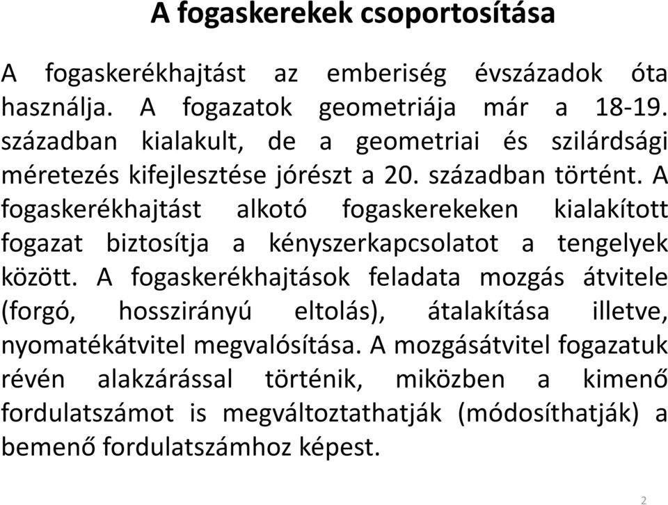 A fogaskeékhajtást alkotó fogaskeekeken kialakított fogazat biztosítja a kényszekapcsolatot a tengelyek között.