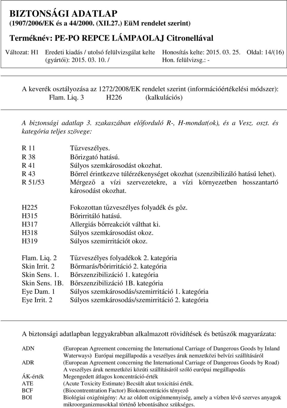 Súlyos szemkárosodást okozhat. Bőrrel érintkezve túlérzékenységet okozhat (szenzibilizáló hatású lehet). Mérgező a vízi szervezetekre, a vízi környezetben hosszantartó károsodást okozhat.