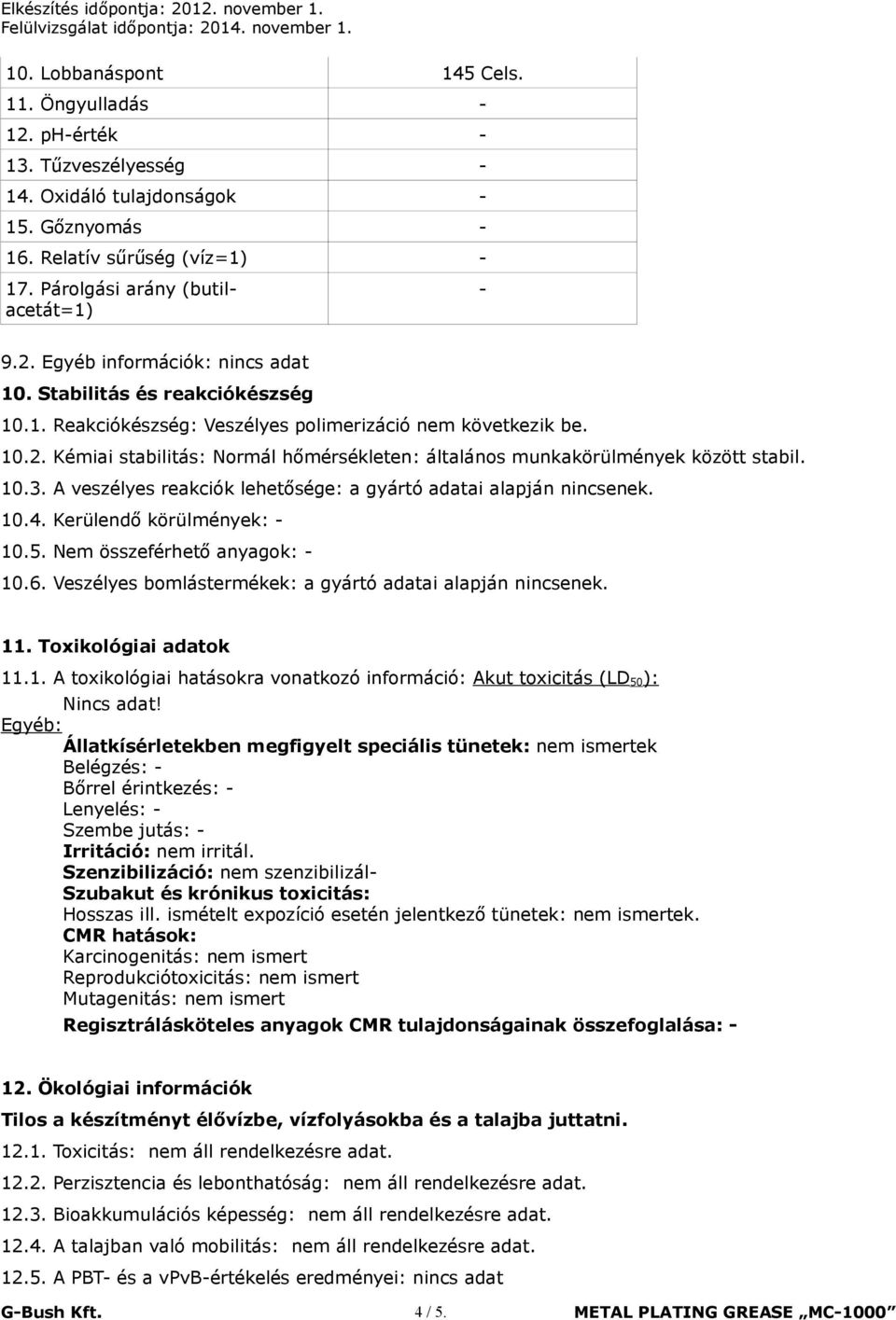 A veszélyes reakciók lehetősége: a gyártó adatai alapján nincsenek. 10.4. Kerülendő körülmények: - 10.5. Nem összeférhető anyagok: - 10.6. Veszélyes bomlástermékek: a gyártó adatai alapján nincsenek.