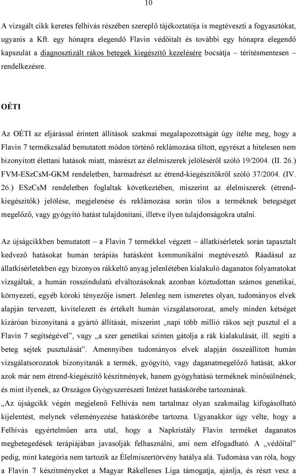 OÉTI Az OÉTI az eljárással érintett állítások szakmai megalapozottságát úgy ítélte meg, hogy a Flavin 7 termékcsalád bemutatott módon történő reklámozása tiltott, egyrészt a hitelesen nem bizonyított