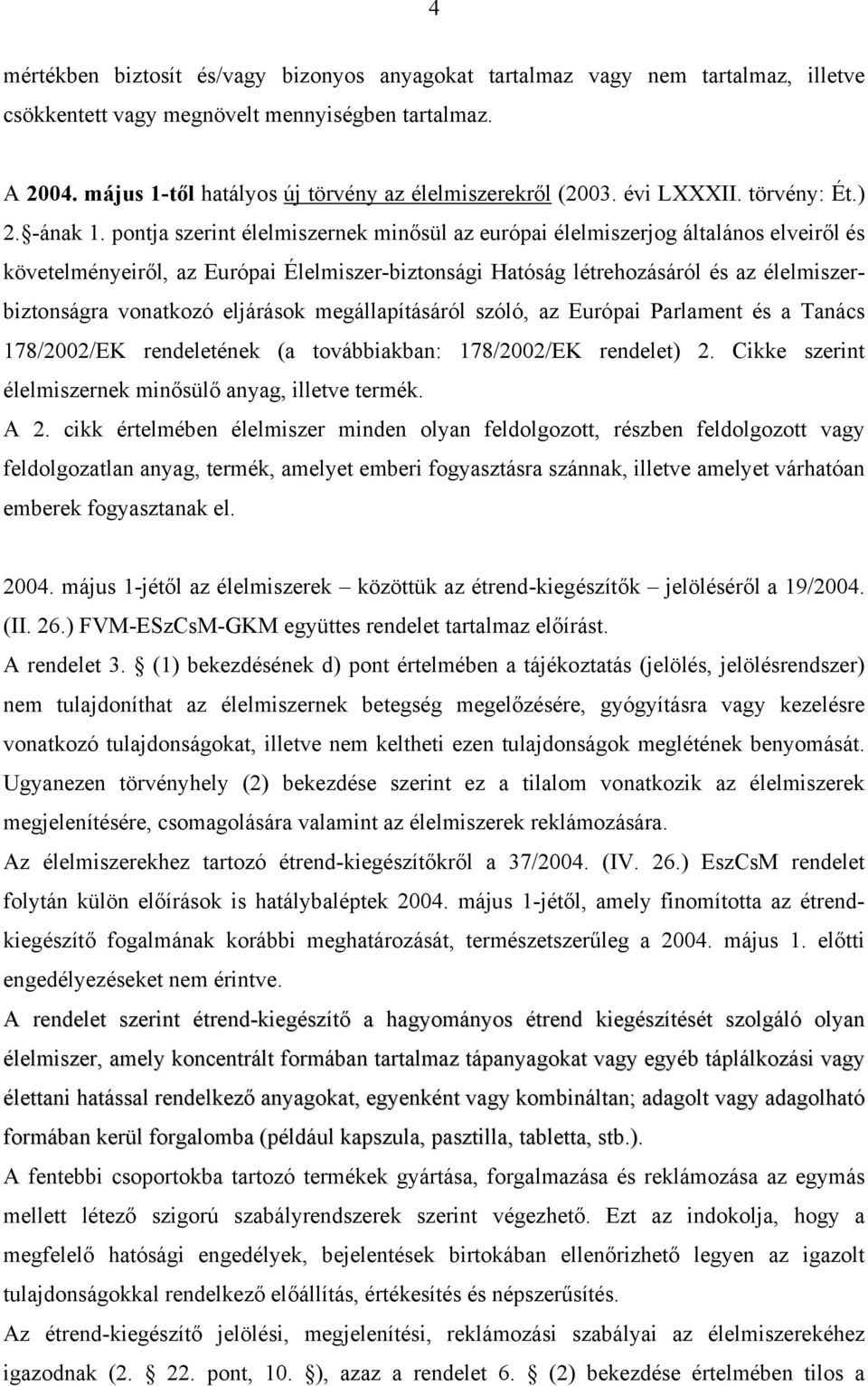 pontja szerint élelmiszernek minősül az európai élelmiszerjog általános elveiről és követelményeiről, az Európai Élelmiszer-biztonsági Hatóság létrehozásáról és az élelmiszerbiztonságra vonatkozó