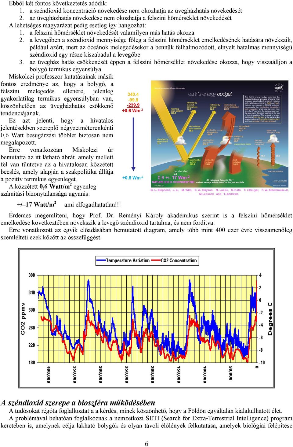 a levegőben a széndioxid mennyisége főleg a felszíni hőmérséklet emelkedésének hatására növekszik, például azért, mert az óceánok melegedésekor a bennük felhalmozódott, elnyelt hatalmas mennyiségű