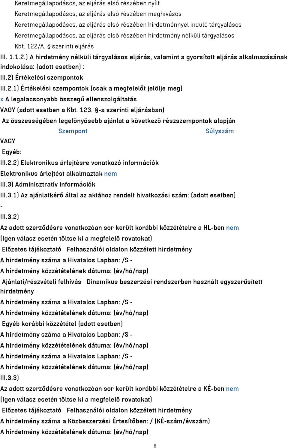 /A. szerinti eljárás III. 1.1.2.) A hirdetmény nélküli tárgyalásos eljárás, valamint a gyorsított eljárás alkalmazásának indokolása: (adott esetben) : III.2) Értékelési szempontok III.2.1) Értékelési szempontok (csak a megfelelőt jelölje meg) x A legalacsonyabb összegű ellenszolgáltatás VAGY (adott esetben a Kbt.