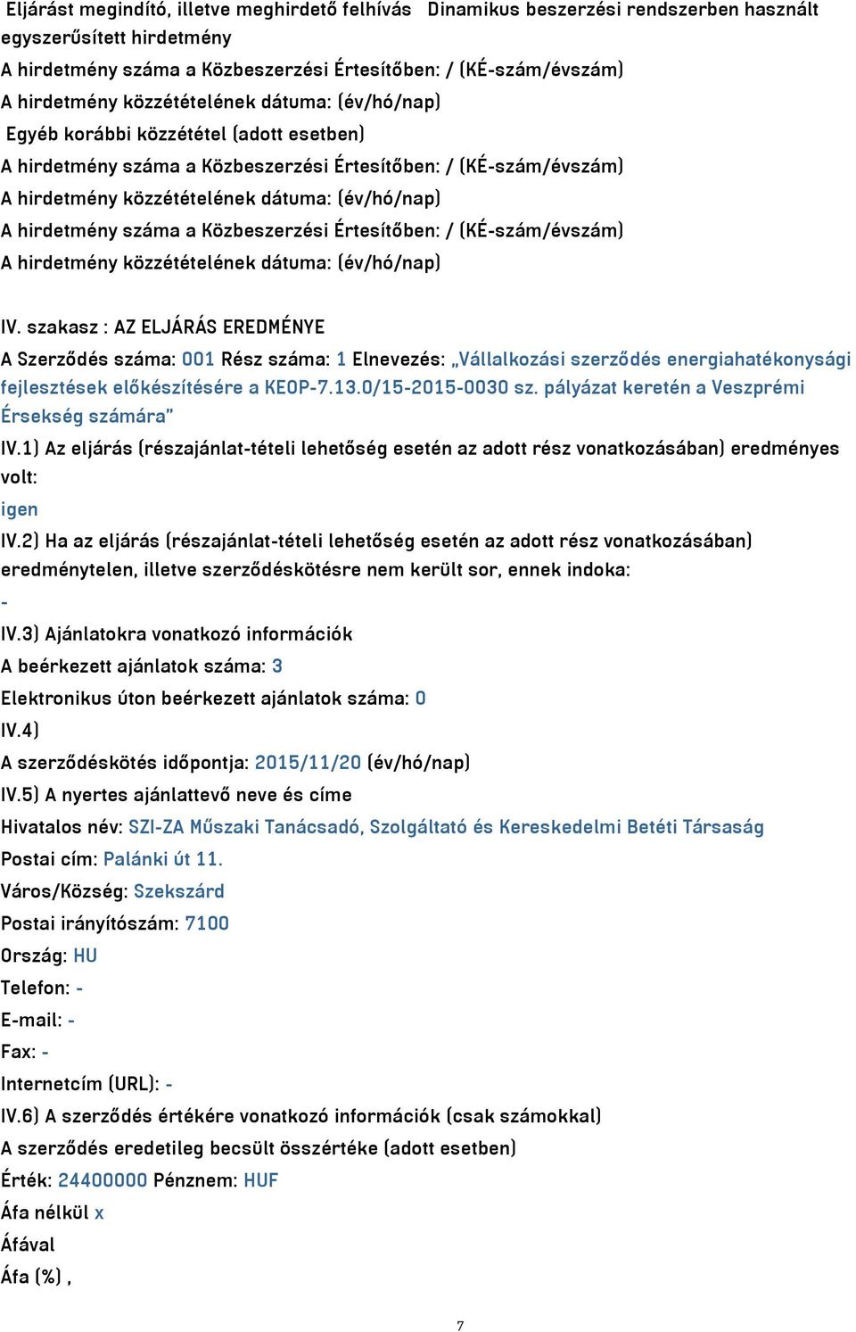 szakasz : AZ ELJÁRÁS EREDMÉNYE A Szerződés száma: 001 Rész száma: 1 Elnevezés: Vállalkozási szerződés energiahatékonysági fejlesztések előkészítésére a KEOP-7.13.0/15-2015-0030 sz.