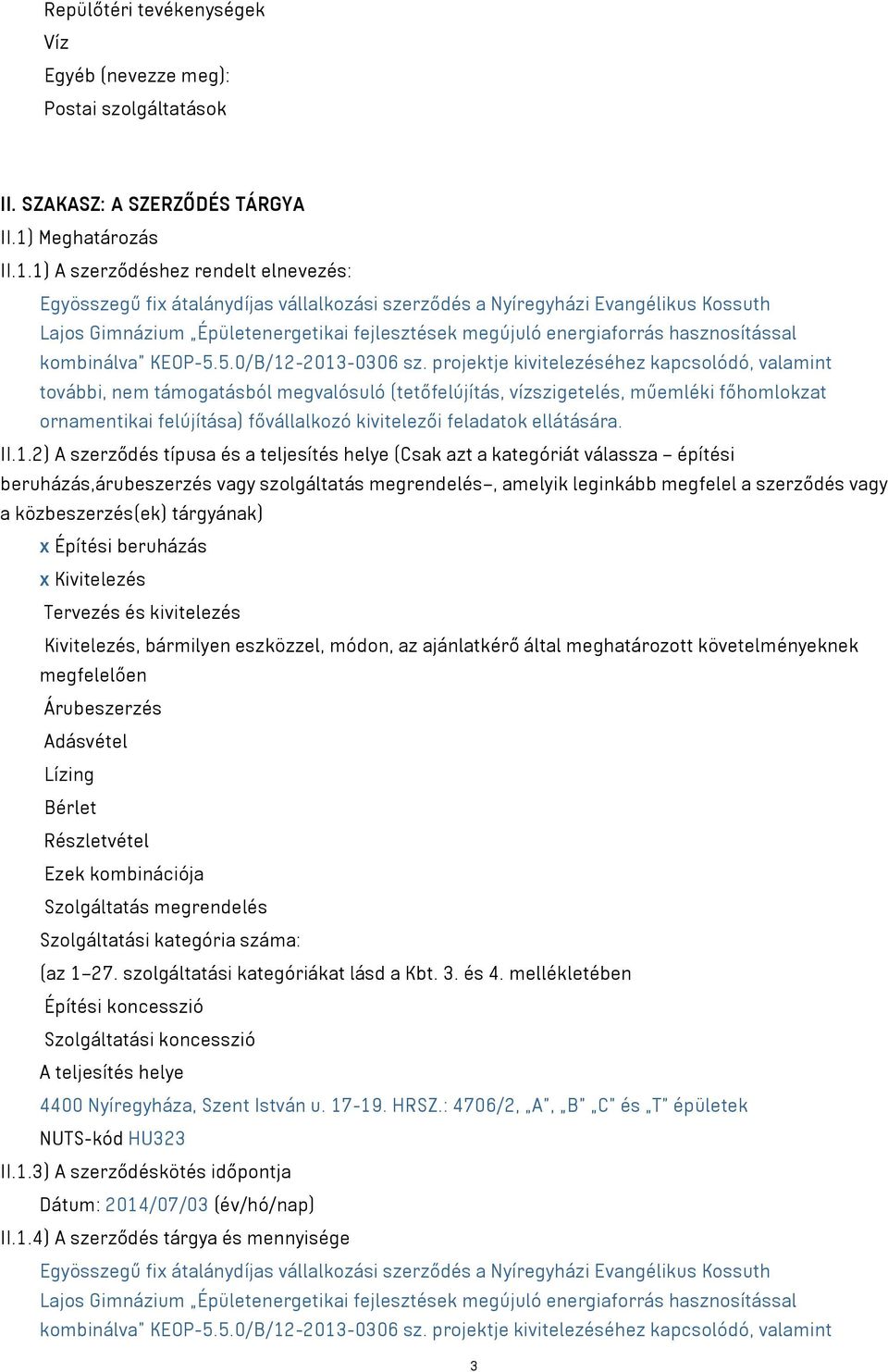 1) A szerződéshez rendelt elnevezés: Egyösszegű fix átalánydíjas vállalkozási szerződés a Nyíregyházi Evangélikus Kossuth Lajos Gimnázium Épületenergetikai fejlesztések megújuló energiaforrás