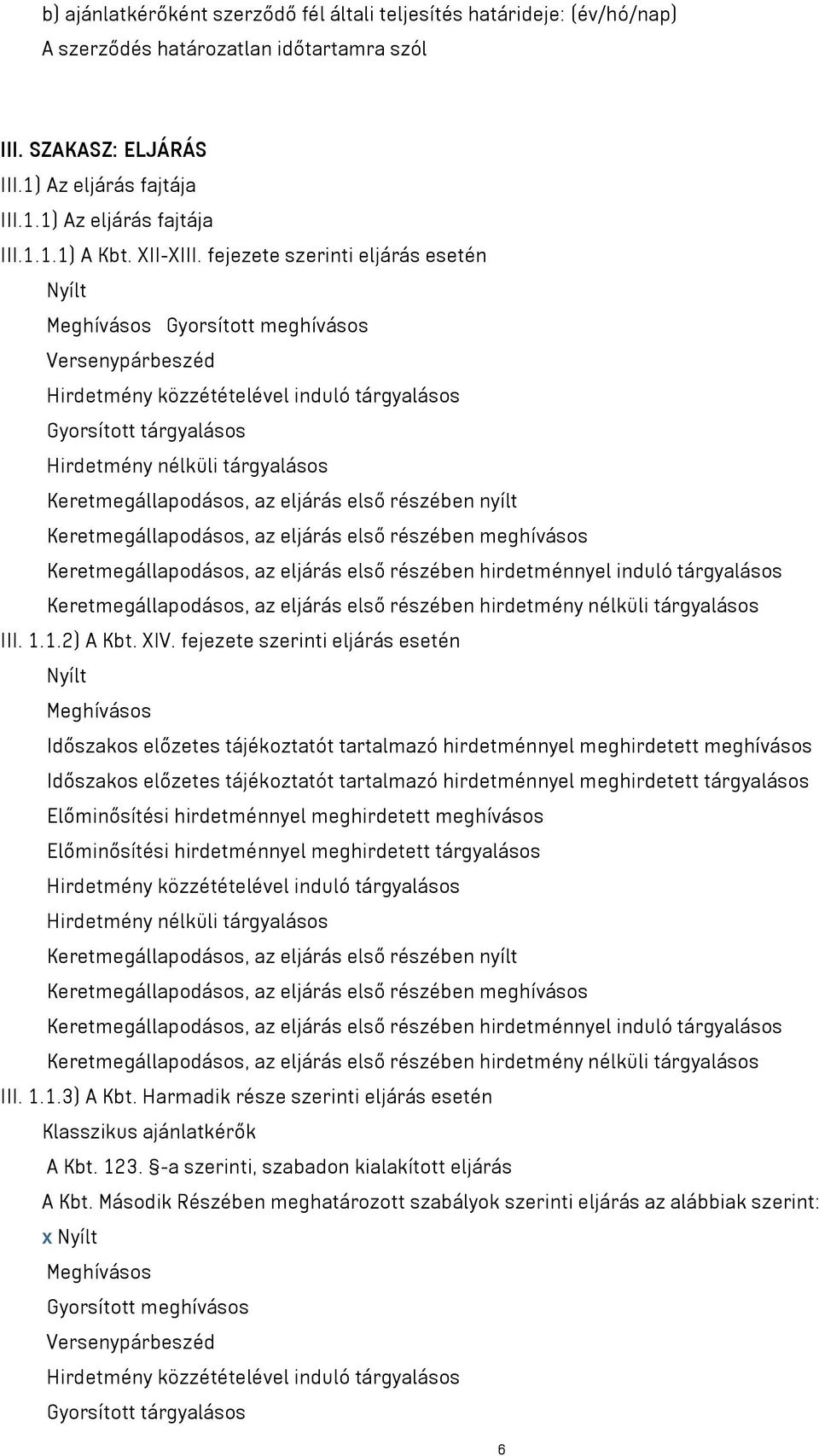 fejezete szerinti eljárás esetén Nyílt Meghívásos Gyorsított meghívásos Versenypárbeszéd Hirdetmény közzétételével induló tárgyalásos Gyorsított tárgyalásos Hirdetmény nélküli tárgyalásos