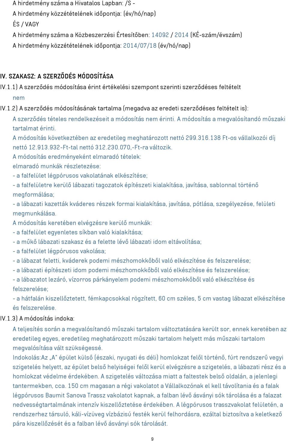 A módosítás a megvalósítandó műszaki tartalmat érinti. A módosítás következtében az eredetileg meghatározott nettó 299.316.138 Ft-os vállalkozói díj nettó 12.913.932-Ft-tal nettó 312.230.