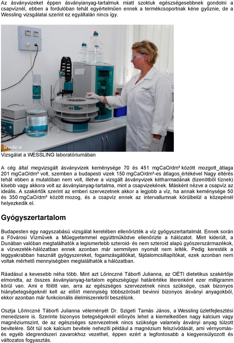 Vizsgálat a WESSLING laboratóriumában A cég által megvizsgált ásványvizek keménysége 70 és 451 mgcao/dm³ között mozgott átlaga 201 mgcao/dm³ volt, szemben a budapesti vizek 150 mgcao/dm³-es átlagos