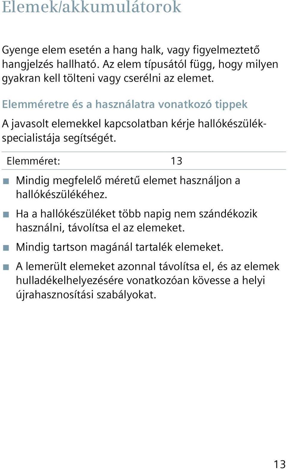 Elemméretre és a használatra vonatkozó tippek A javasolt elemekkel kapcsolatban kérje hallókészülékspecialistája segítségét.