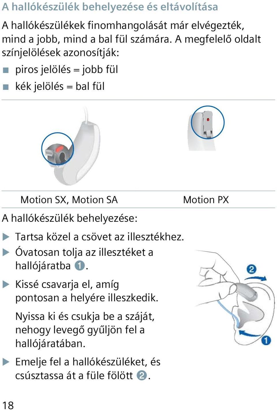 behelyezése: Tartsa közel a csövet az illesztékhez. Óvatosan tolja az illesztéket a hallójáratba ➊.