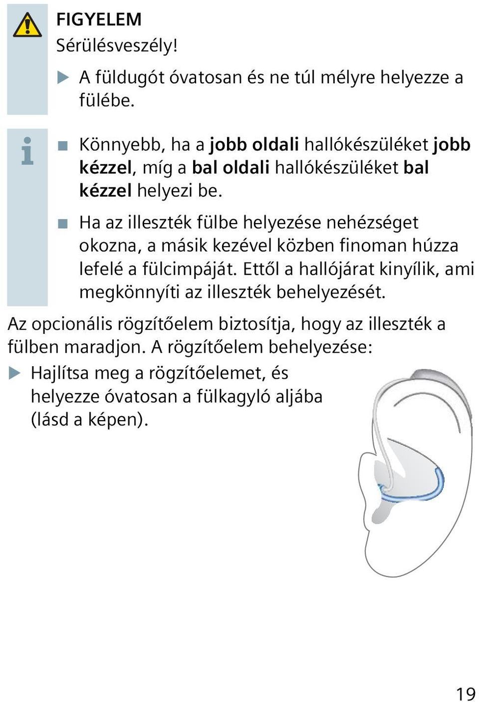 Ha az illeszték fülbe helyezése nehézséget okozna, a másik kezével közben finoman húzza lefelé a fülcimpáját.