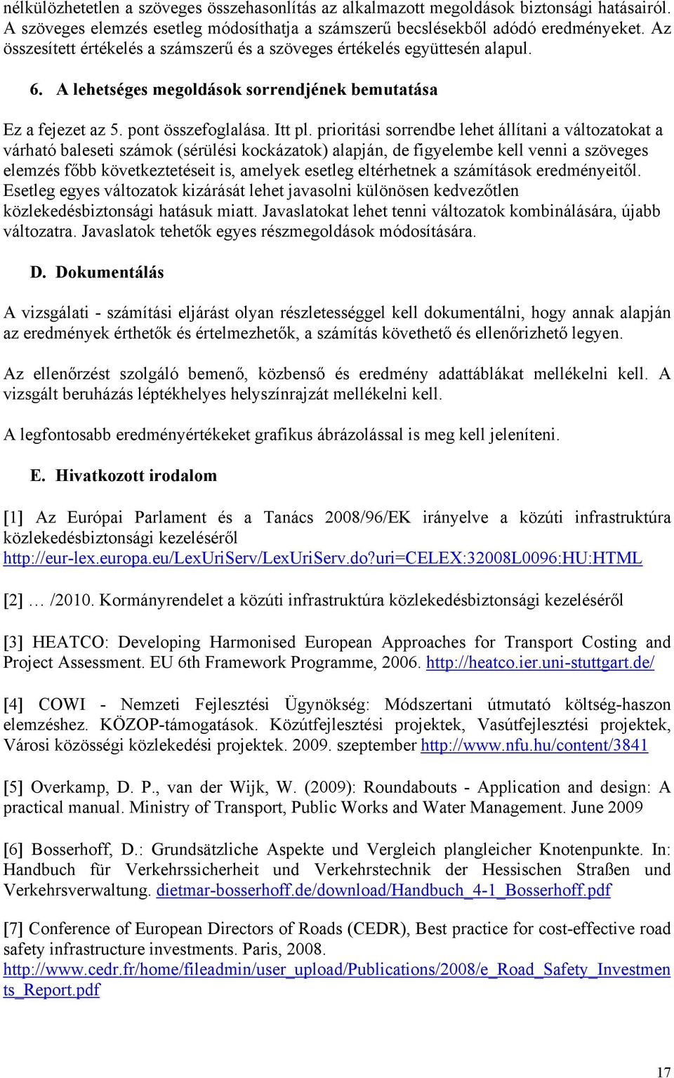 prioritási sorrendbe lehet állítani a változatokat a várható baleseti számok (sérülési kockázatok) alapján, de figyelembe kell venni a szöveges elemzés főbb következtetéseit is, amelyek esetleg