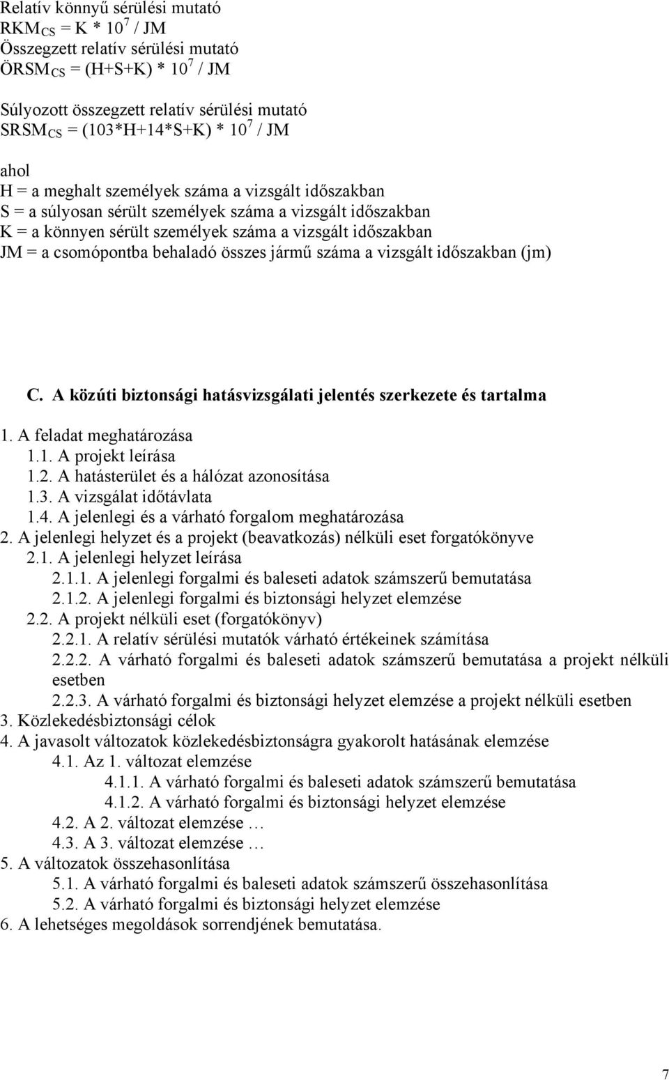 behaladó összes jármű száma a vizsgált időszakban (jm) C. A közúti biztonsági hatásvizsgálati jelentés szerkezete és tartalma 1. A feladat meghatározása 1.1. A projekt leírása 1.2.