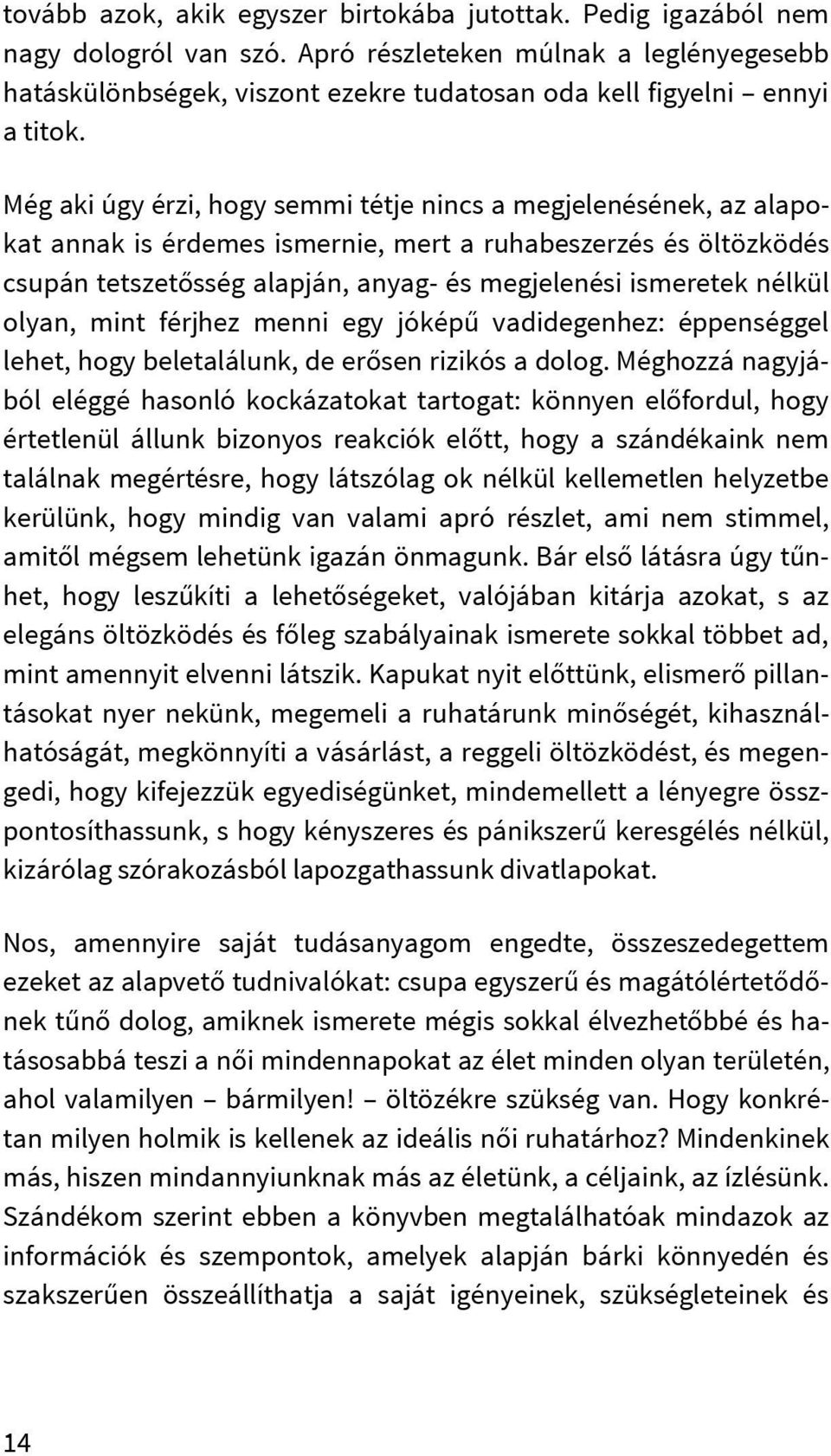 Még aki úgy érzi, hogy semmi tétje nincs a megjelenésének, az alapokat annak is érdemes ismernie, mert a ruhabeszerzés és öltözködés csupán tetszetősség alapján, anyag- és megjelenési ismeretek