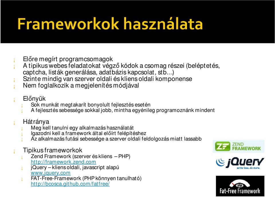 mindent Hátránya Meg kell tanulni egy alkalmazás használatát Igazodni kell a frameworkáltal előírt felépítéshez Az alkalmazás futási sebessége a szerver oldali feldolgozás miatt lassabb Tipikus