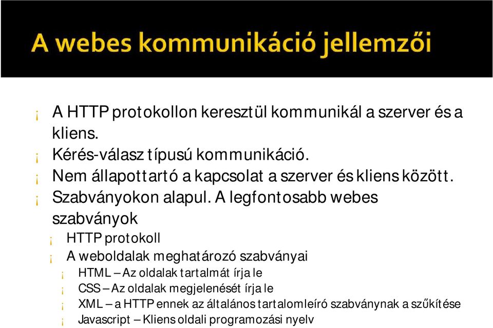 A legfontosabb webes szabványok HTTP protokoll A weboldalak meghatározó szabványai HTML Az oldalak tartalmát