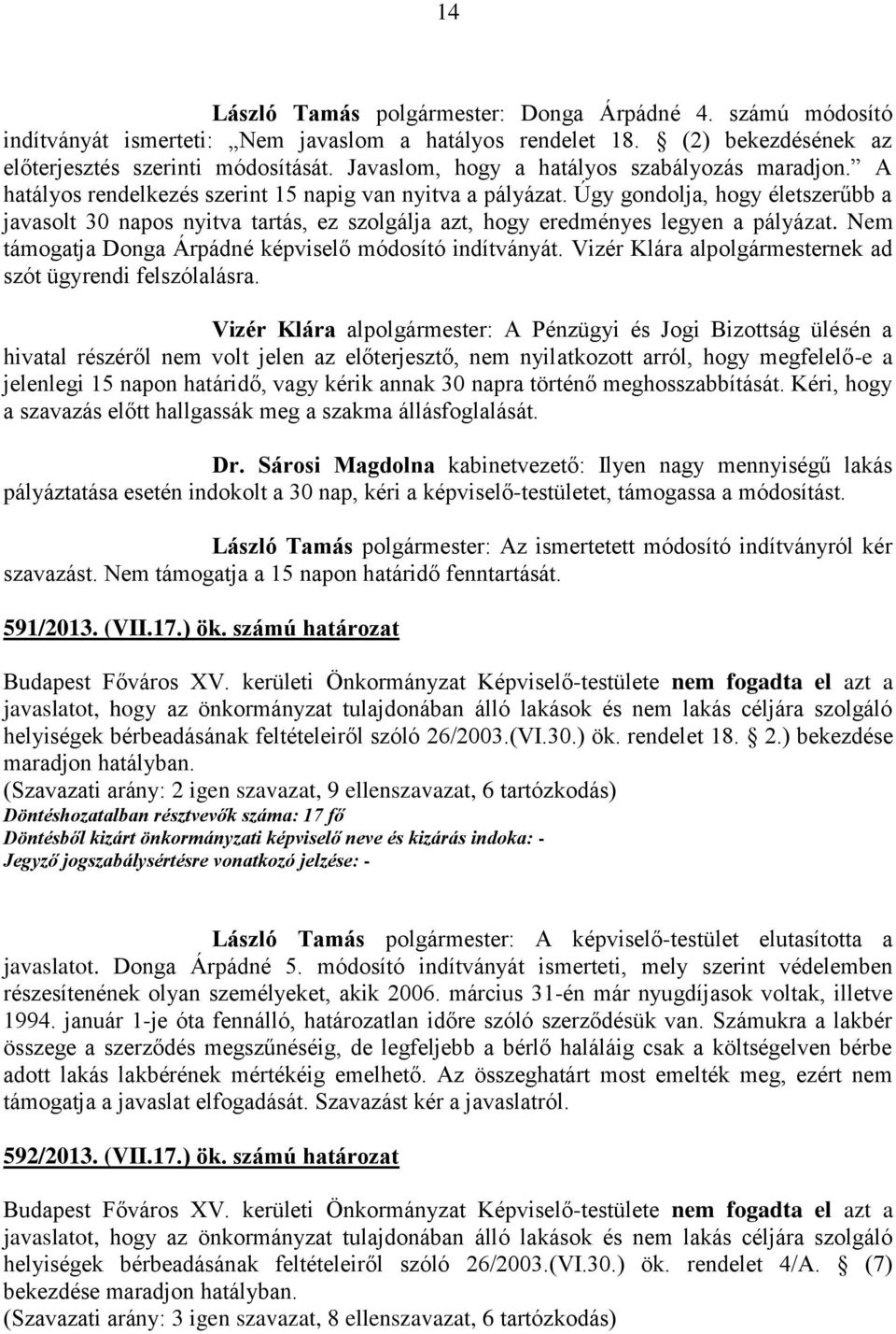 Úgy gondolja, hogy életszerűbb a javasolt 30 napos nyitva tartás, ez szolgálja azt, hogy eredményes legyen a pályázat. Nem támogatja Donga Árpádné képviselő módosító indítványát.